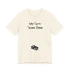 MY TURN TAKES TIME