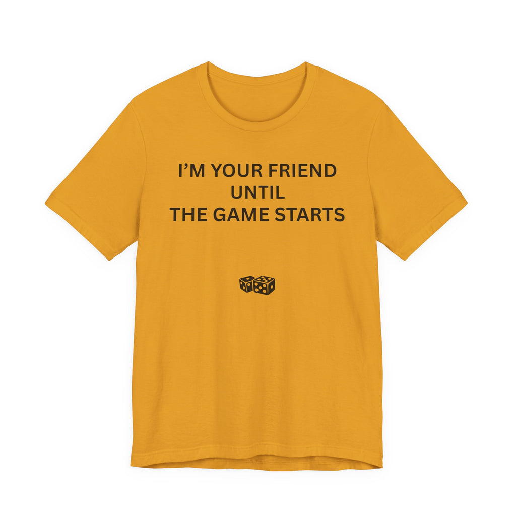 I'M YOUR FRIEND UNTIL THE GAME STARTS