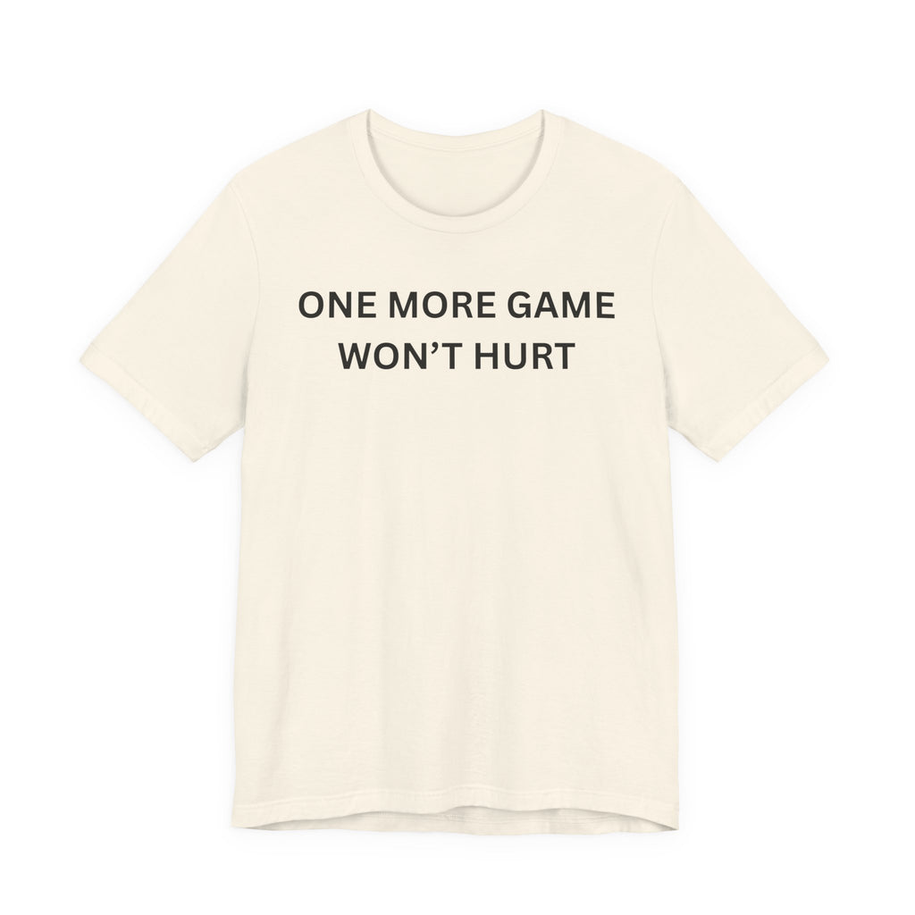 ONE MORE GAME WON'T HURT