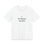 IT'S ALWAYS THE DICE
