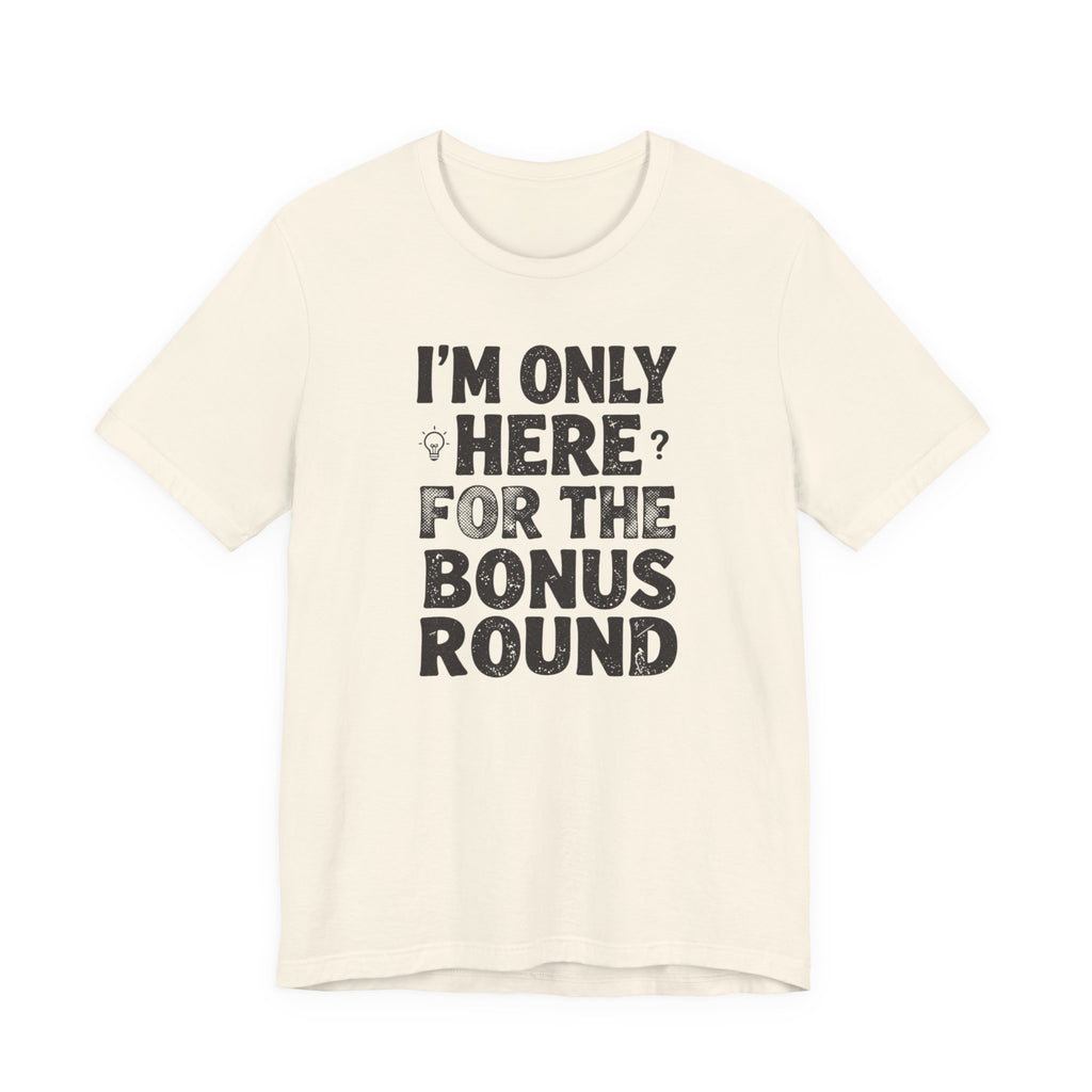 I'M ONLY HERE FOR THE BONUS ROUND