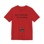 DON'T RUSH ME I'M THINKING