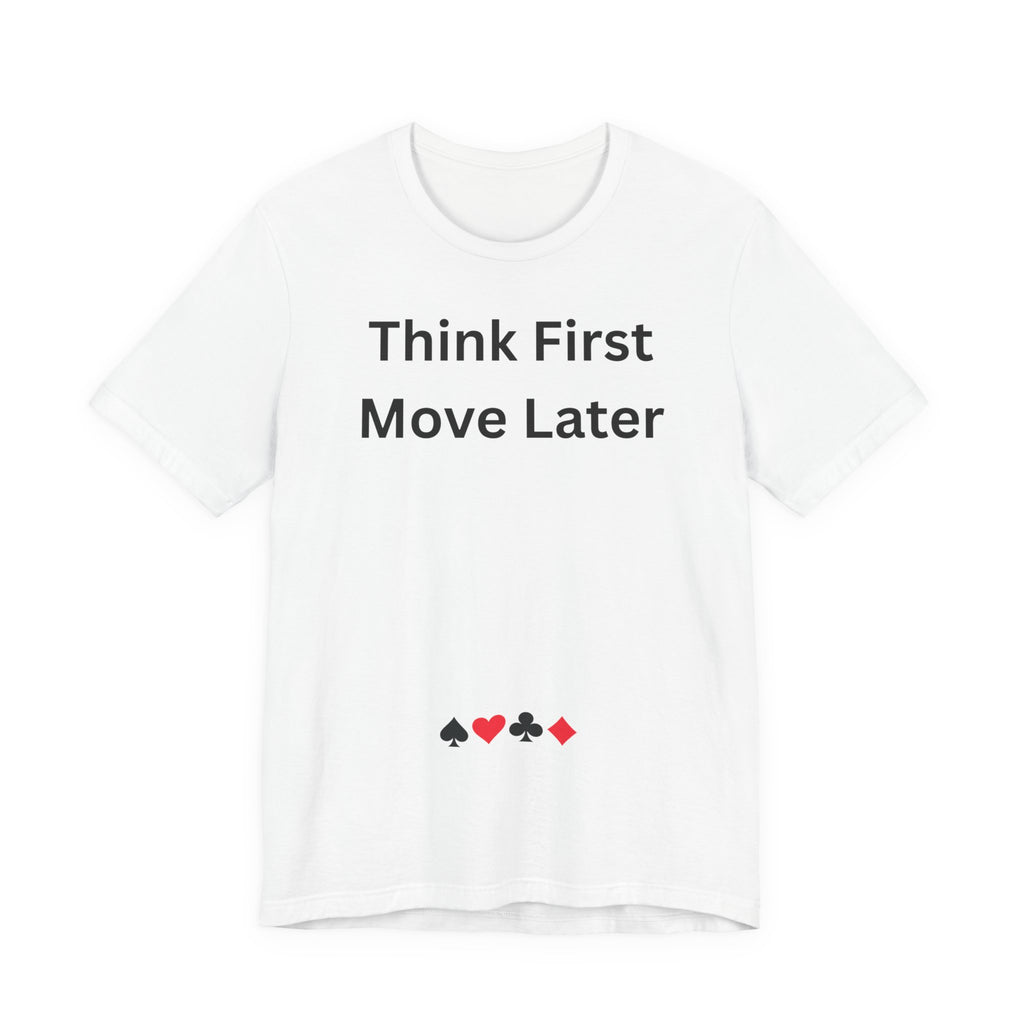 THINK FIRST MOVE LATER