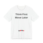 THINK FIRST MOVE LATER