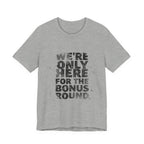 WE'RE ONLY HERE FOR THE BONUS ROUND