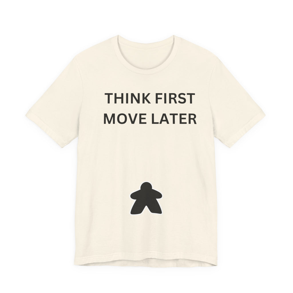THINK FIRST MOVE LATER