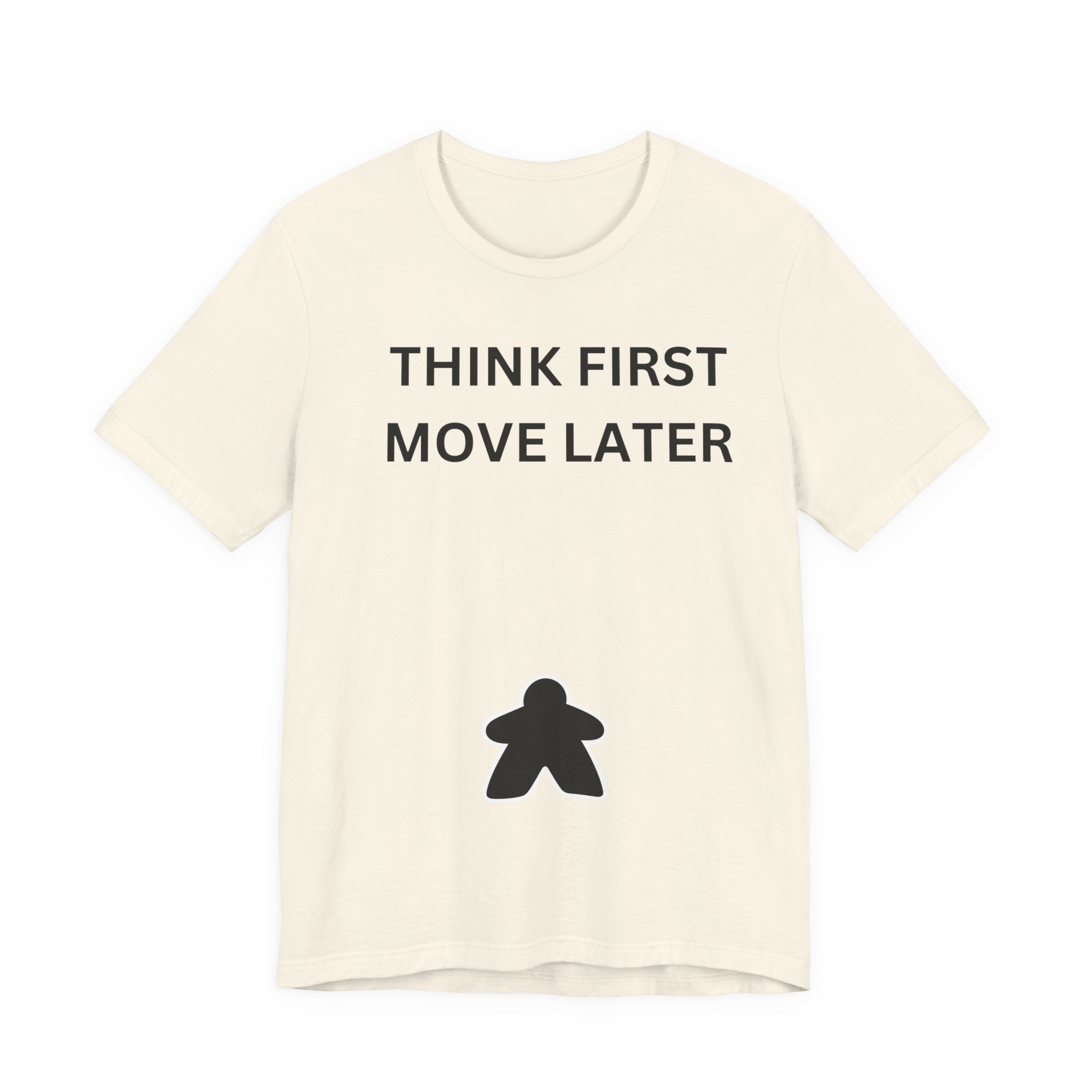 THINK FIRST MOVE LATER