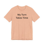 MY TURN TAKES TIME