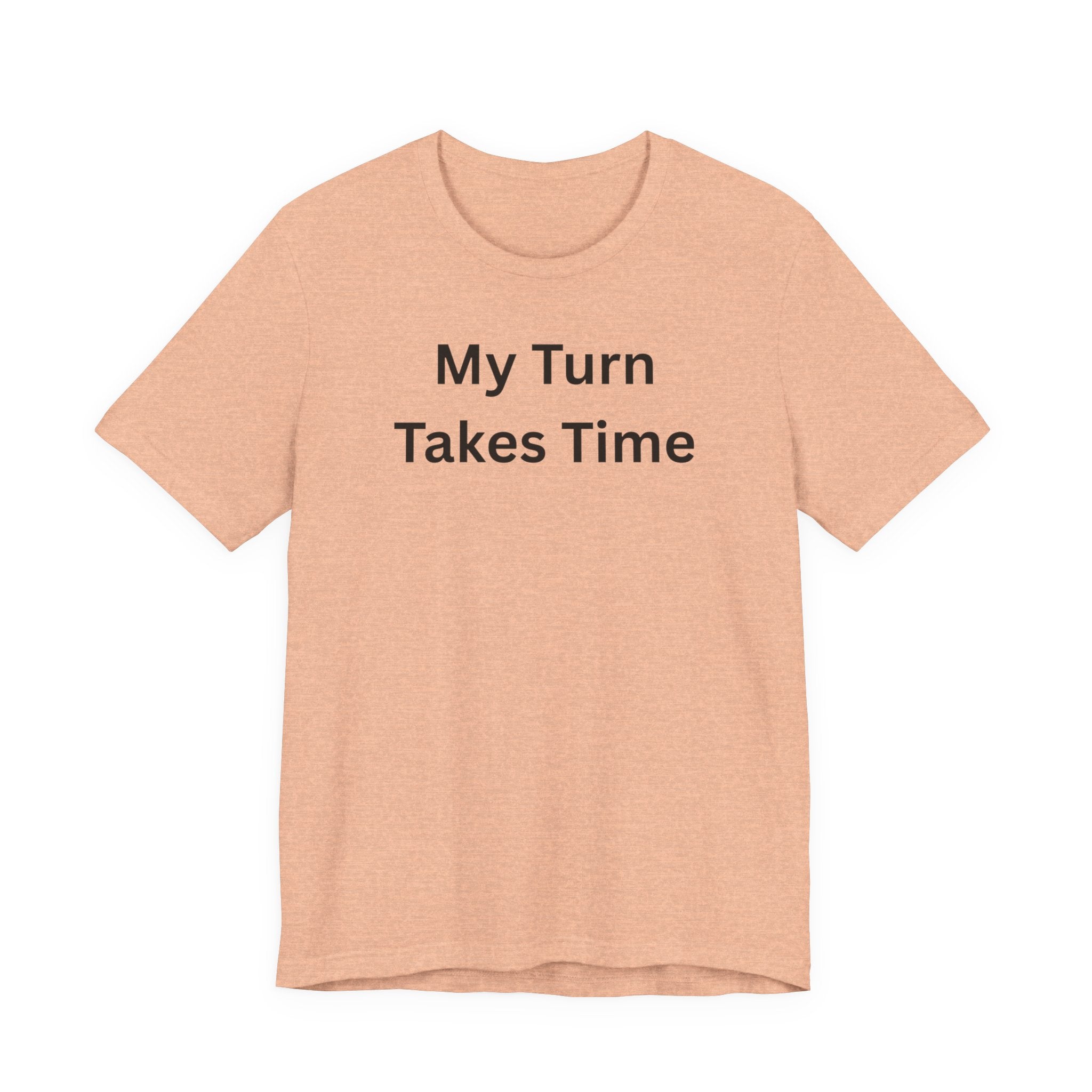 MY TURN TAKES TIME