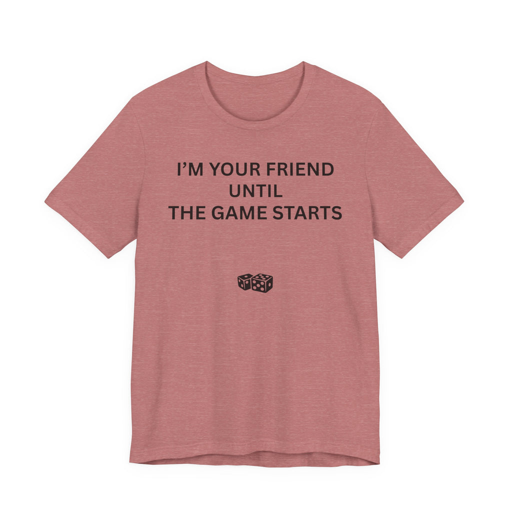 I'M YOUR FRIEND UNTIL THE GAME STARTS