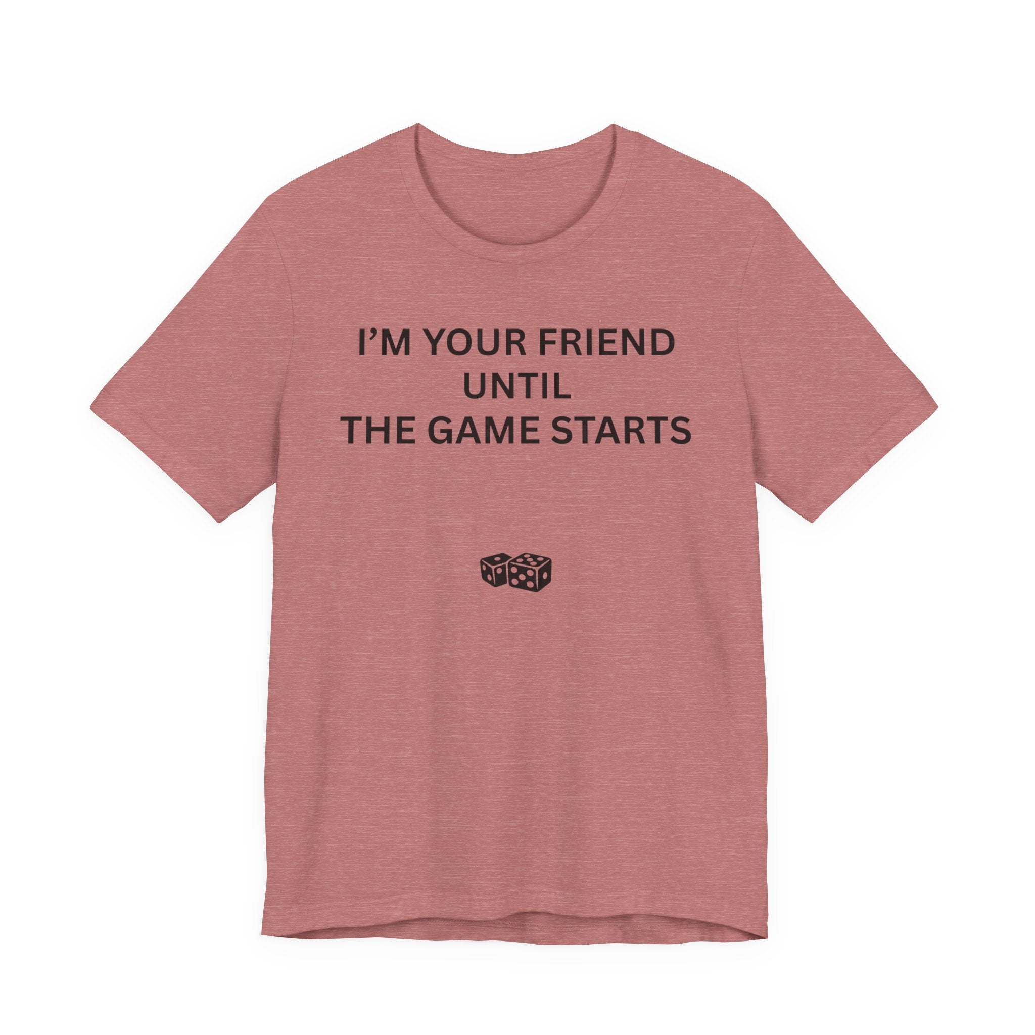 I'M YOUR FRIEND UNTIL THE GAME STARTS