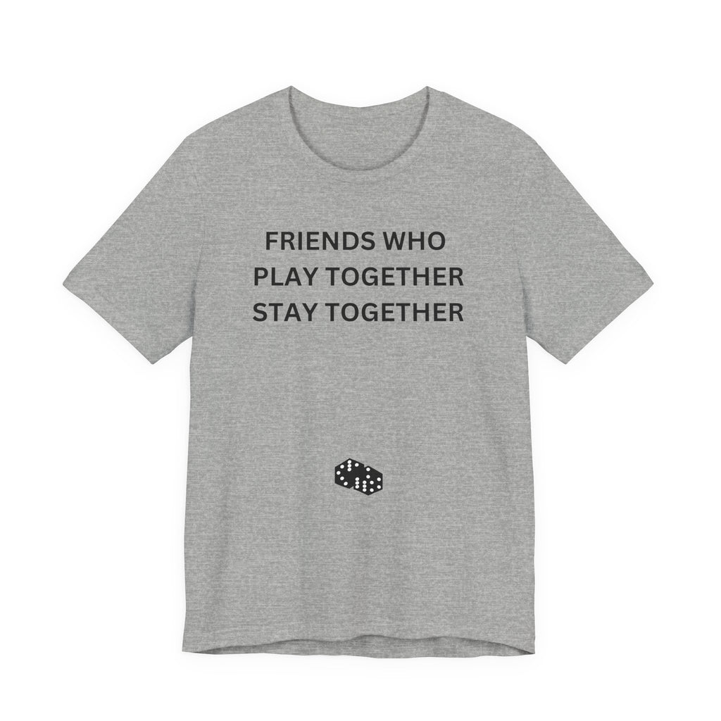 FRIENDS WHO PLAY TOGETHER STAY TOGETHER