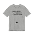FRIENDS WHO PLAY TOGETHER STAY TOGETHER