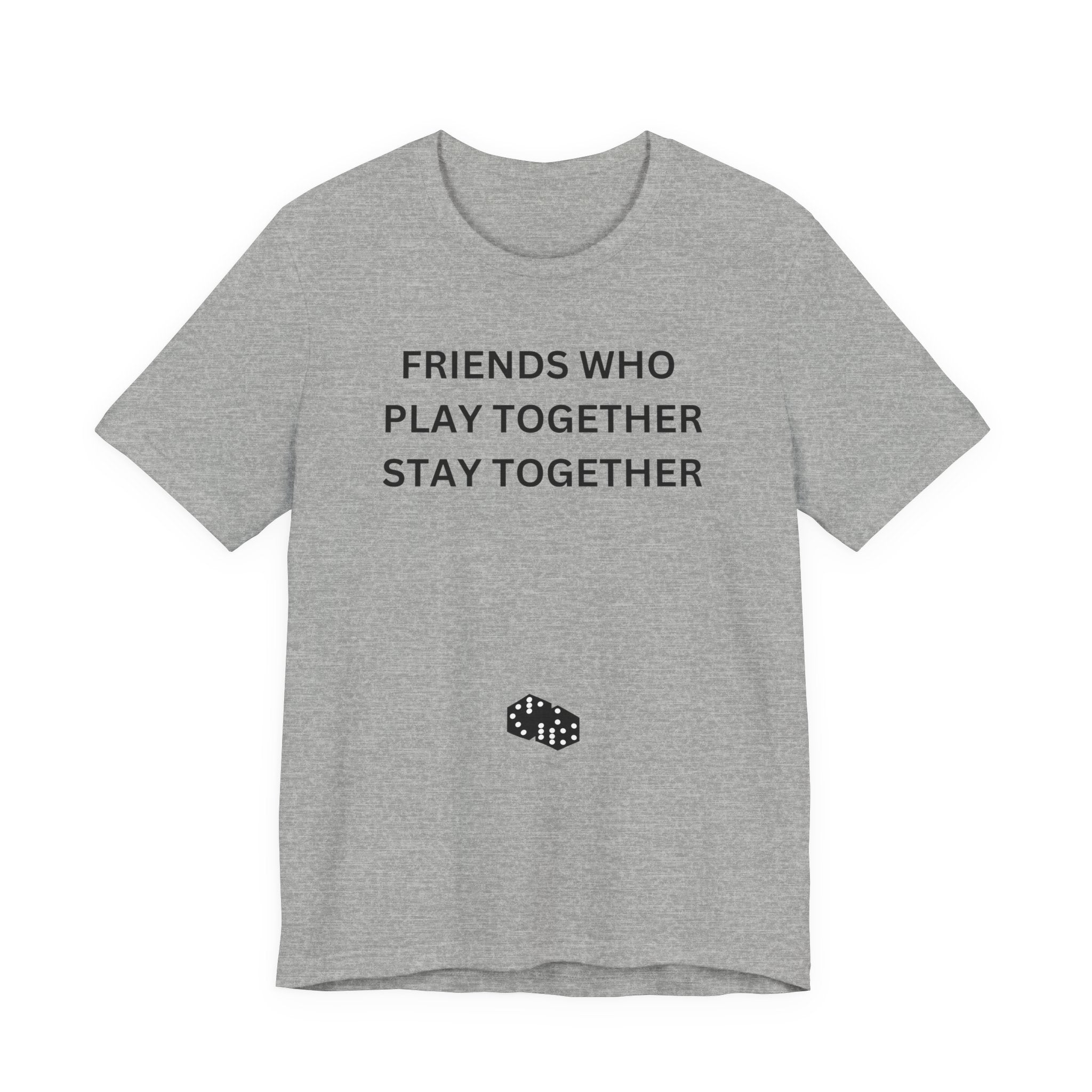 FRIENDS WHO PLAY TOGETHER STAY TOGETHER