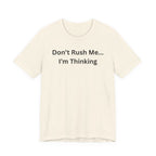 DON'T RUSH ME I'M THINKING