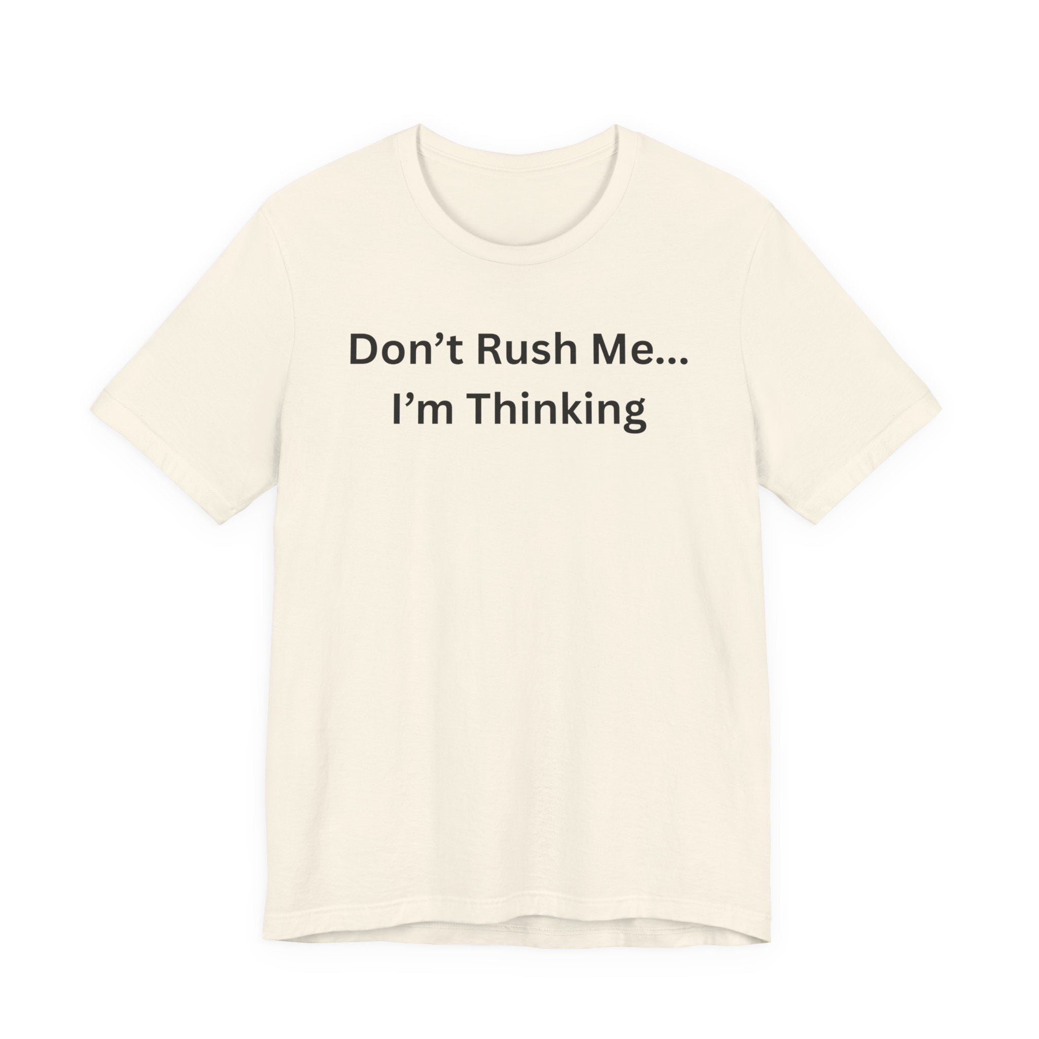 DON'T RUSH ME I'M THINKING