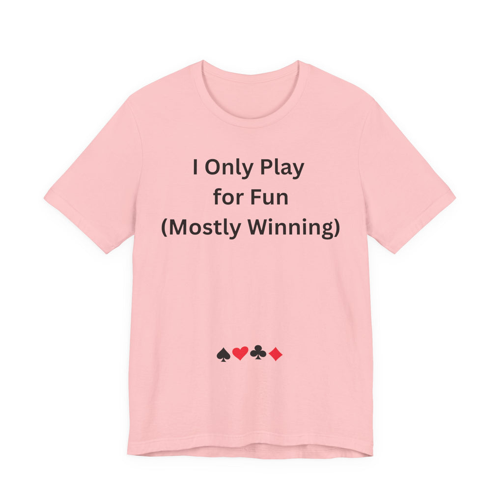 I ONLY PLAY FOR FUN (MOSTLY WINNING)
