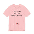 I ONLY PLAY FOR FUN (MOSTLY WINNING)