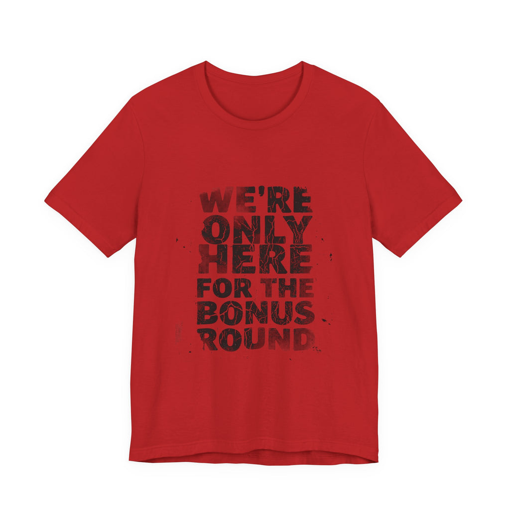 WE'RE ONLY HERE FOR THE BONUS ROUND