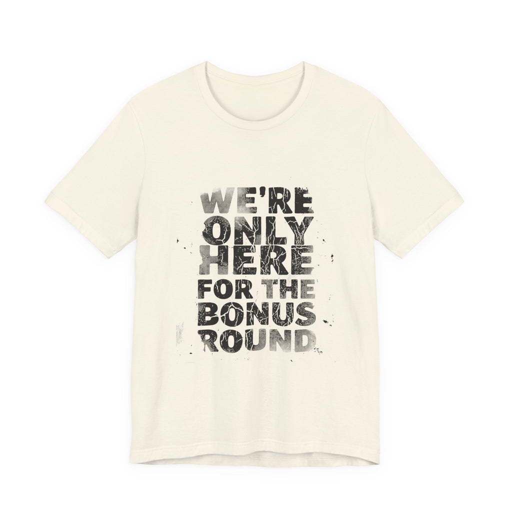 WE'RE ONLY HERE FOR THE BONUS ROUND