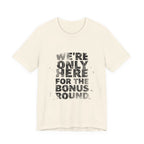 WE'RE ONLY HERE FOR THE BONUS ROUND
