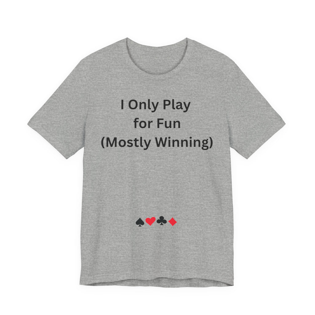 I ONLY PLAY FOR FUN (MOSTLY WINNING)