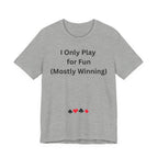 I ONLY PLAY FOR FUN (MOSTLY WINNING)