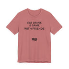 EAT DRINK AND GAME WITH FRIENDS