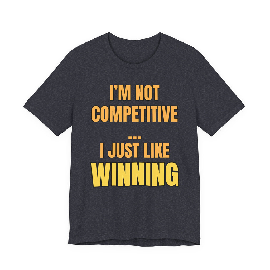 I'm Not Competitive I Just Like Winning