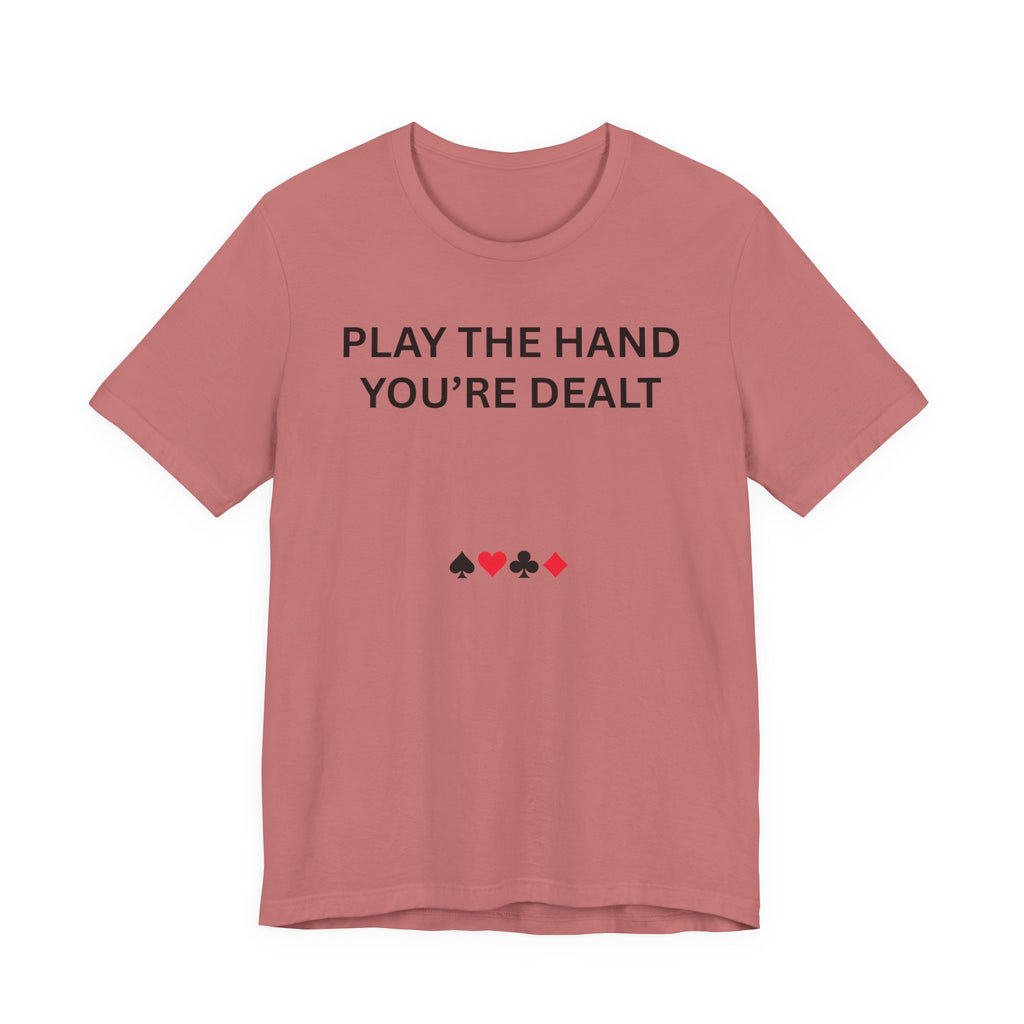 PLAY THE HAND YOU ARE DEALT