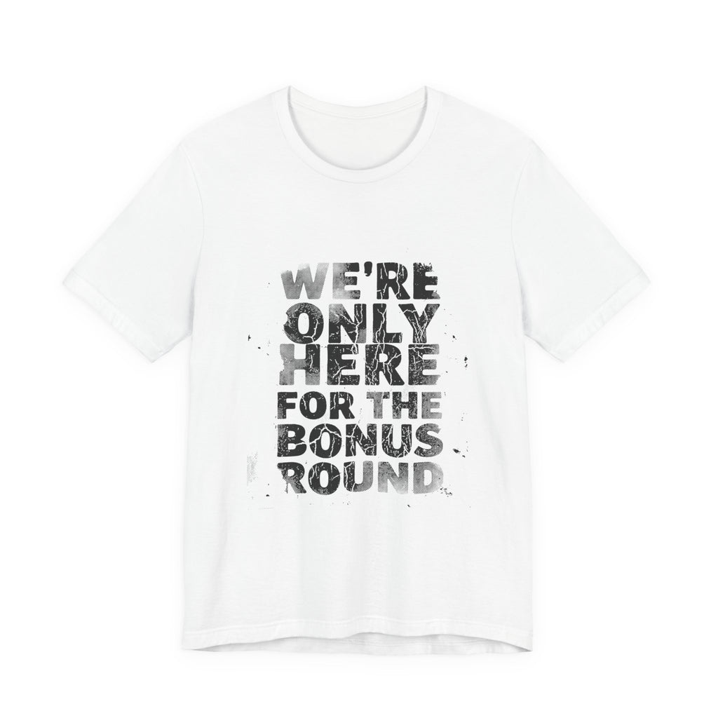 WE'RE ONLY HERE FOR THE BONUS ROUND