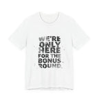 WE'RE ONLY HERE FOR THE BONUS ROUND