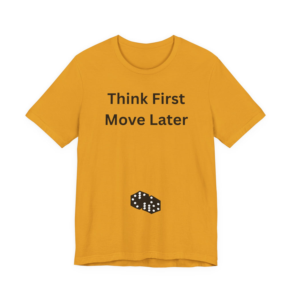 THINK FIRST MOVE LATER