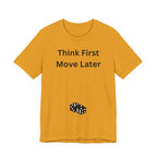 THINK FIRST MOVE LATER