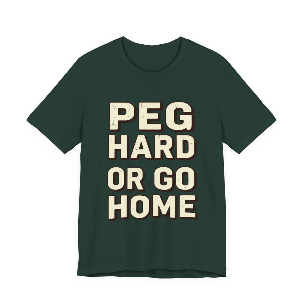 PEG HARD OR GO HOME
