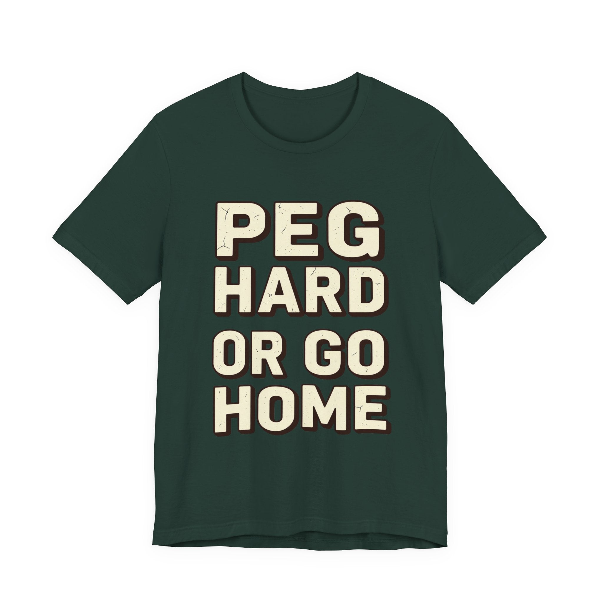 PEG HARD OR GO HOME