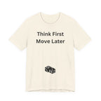 THINK FIRST MOVE LATER