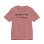 DON'T RUSH ME I'M THINKING