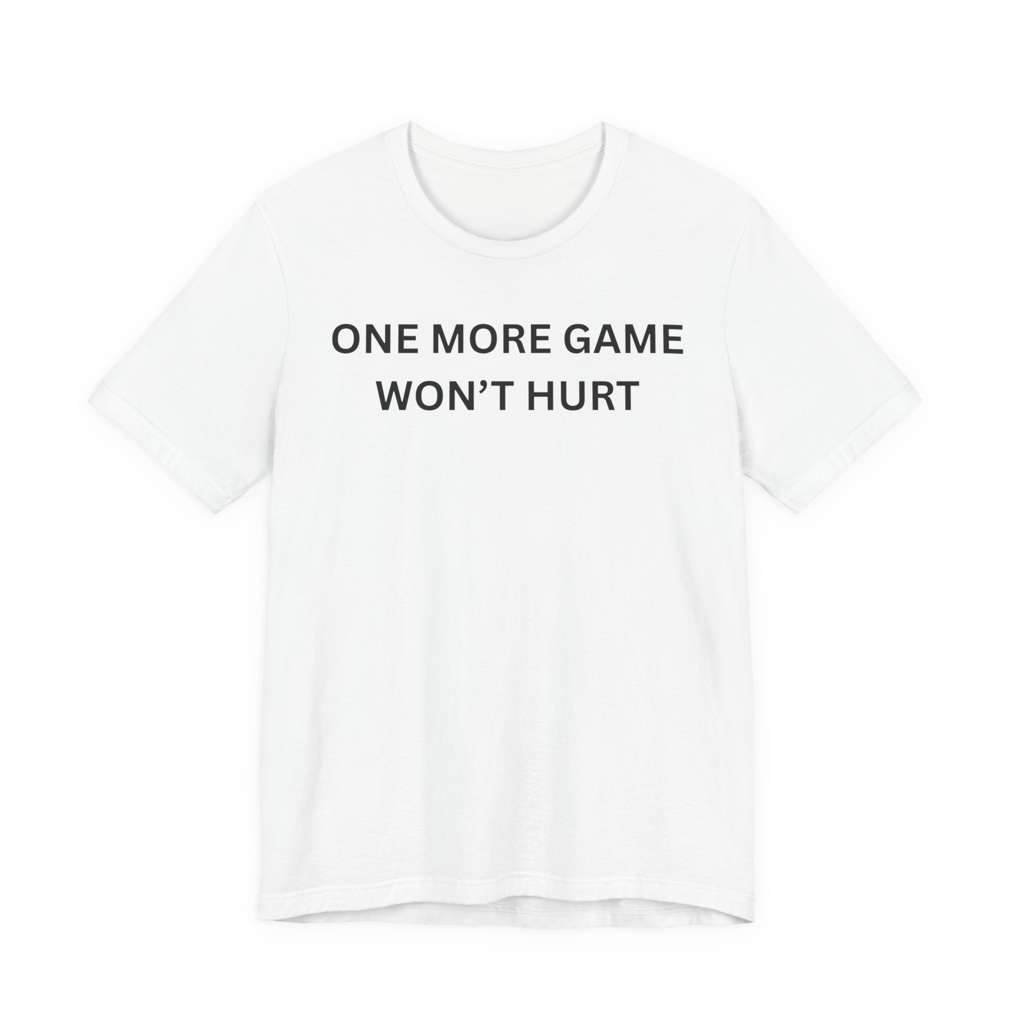 ONE MORE GAME WON'T HURT