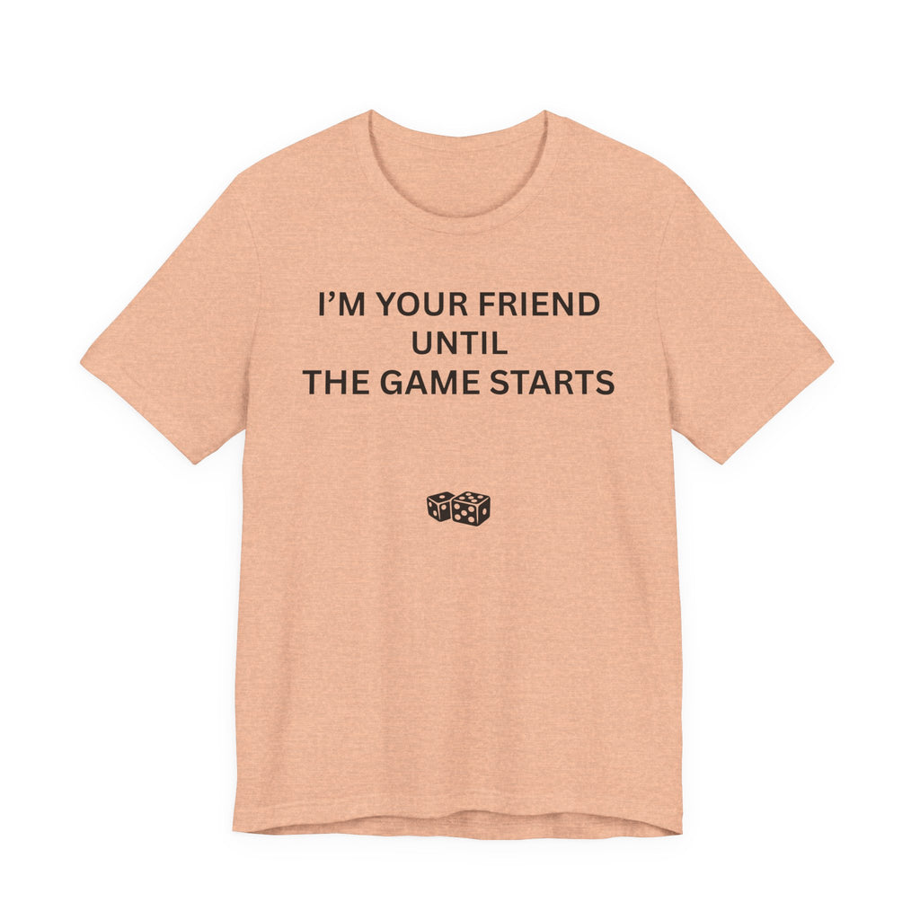 I'M YOUR FRIEND UNTIL THE GAME STARTS