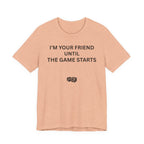 I'M YOUR FRIEND UNTIL THE GAME STARTS