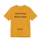 THINK FIRST MOVE LATER