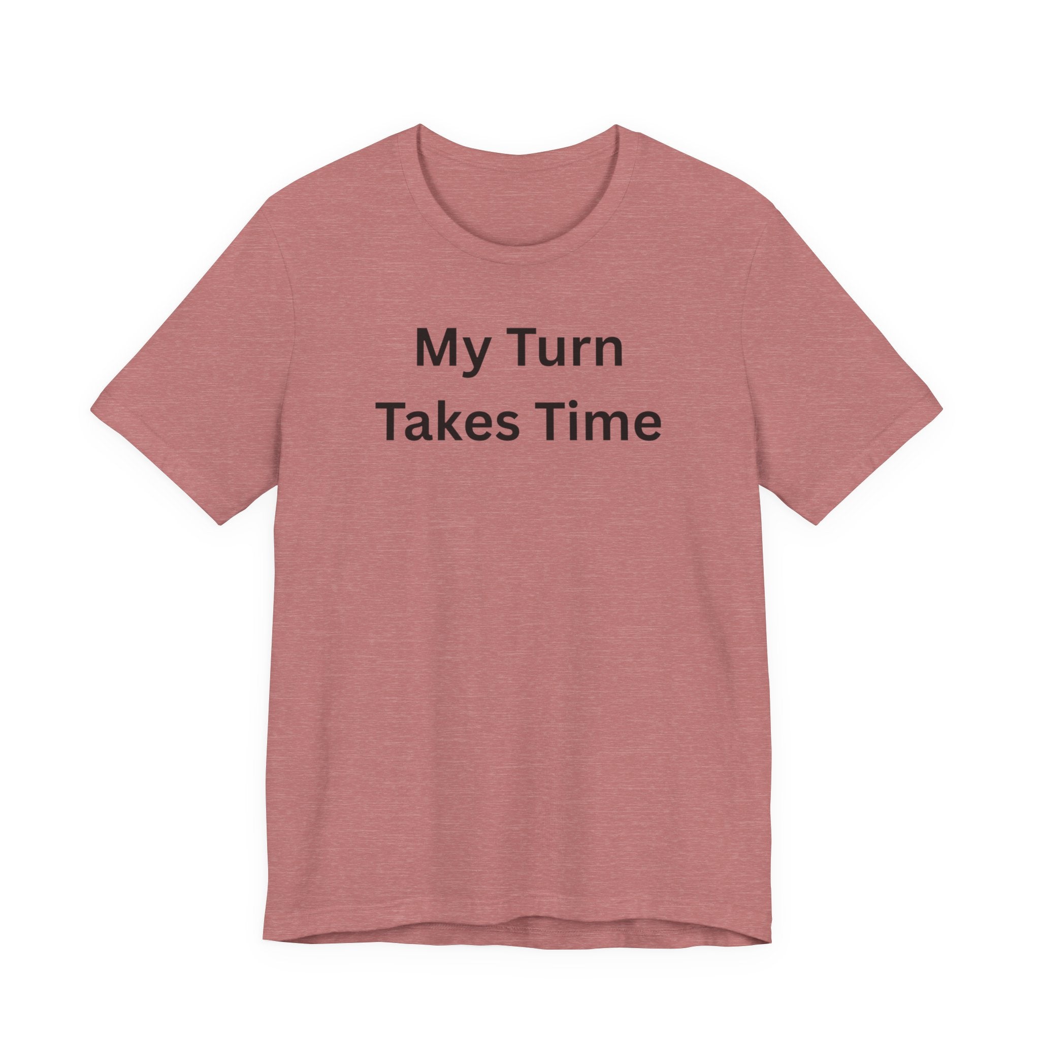 MY TURN TAKES TIME