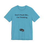 DON'T RUSH ME I'M THINKING