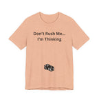 DON'T RUSH ME I'M THINKING