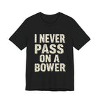I Never Pass On A Bower