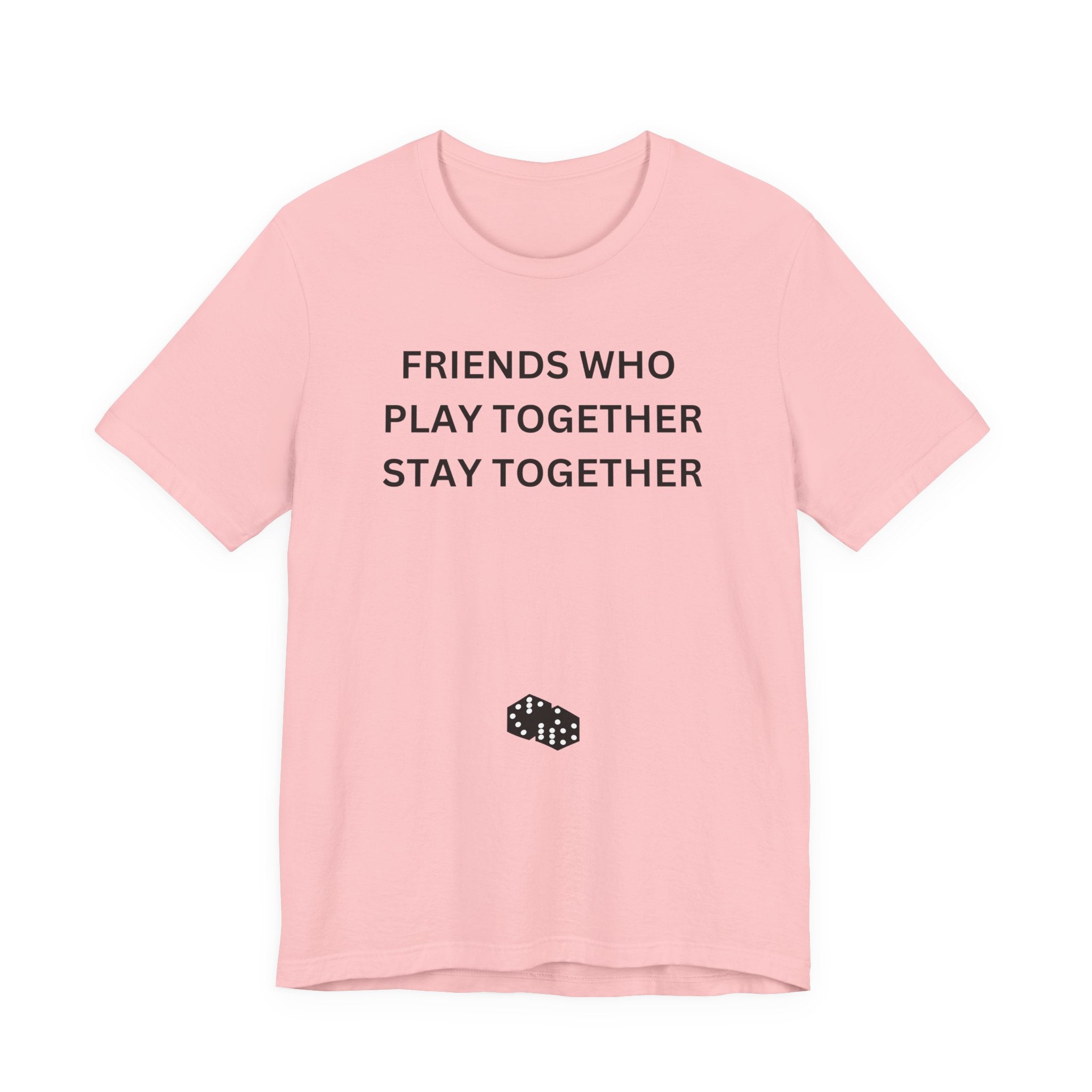FRIENDS WHO PLAY TOGETHER STAY TOGETHER