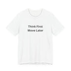 THINK FIRST MOVE LATER