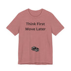 THINK FIRST MOVE LATER