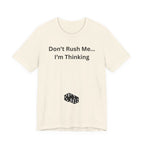 DON'T RUSH ME I'M THINKING